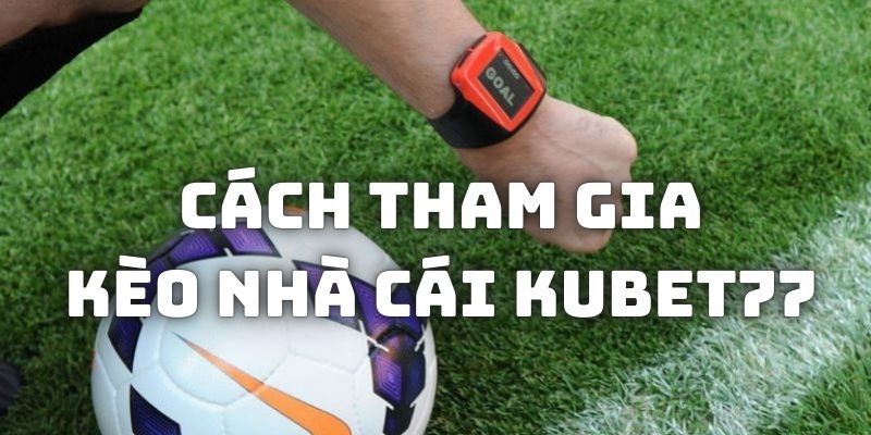 Cách cá độ đối với tất cả các dạng kèo tại nhà cái Kubet88