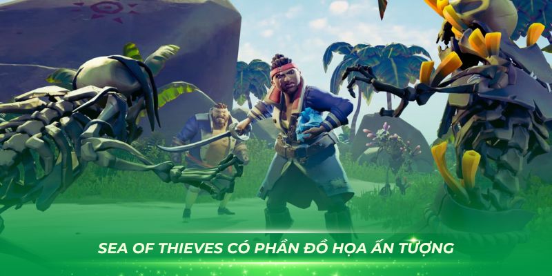 Sea of Thieves có phần đồ họa ấn tượng